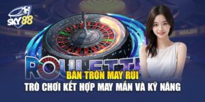 Bàn Tròn May Rủi - Trải Nghiệm Cá Cược Đỉnh Cao Tại Sky88