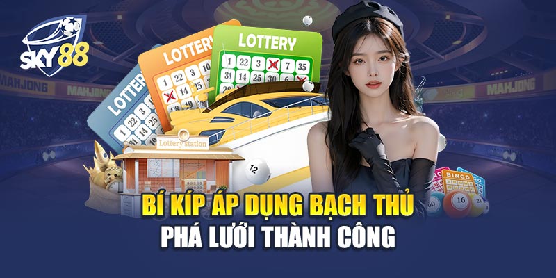 Bí Kíp Áp Dụng Bạch Thủ Phá Lưới Thành Công