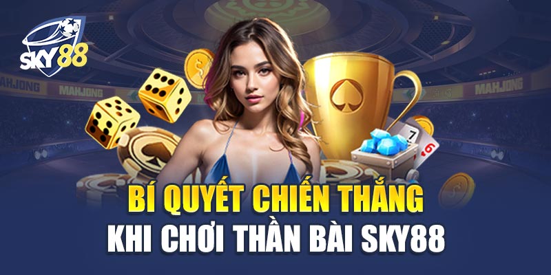 Thần Bài Sky88 3 Bí Quyết Chiến Thắng Khi Chơi Thần Bài Sky88
