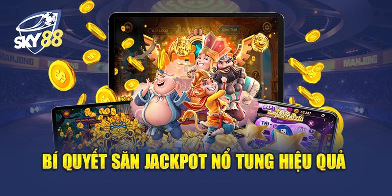 Bí Quyết Săn Jackpot Nổ Tung Hiệu Quả