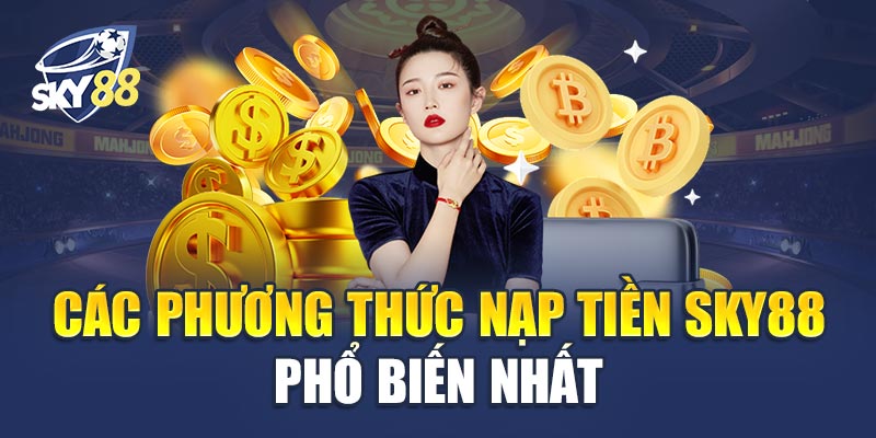 Các Phương Thức Nạp Tiền Sky88 Phổ Biến Nhất