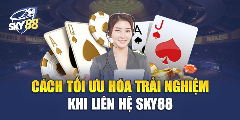 Cách Tối Ưu Hóa Trải Nghiệm Khi Liên Hệ Sky88