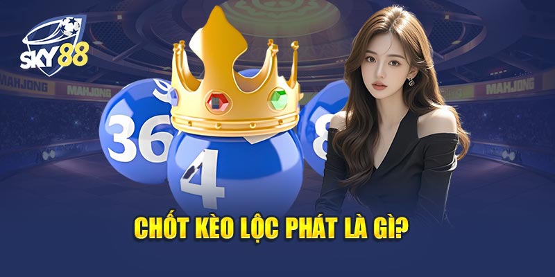 Chốt Kèo Lộc Phát 1 Chốt Kèo Lộc Phát Là Gì? Vì Sao Được Ưa Chuộng?