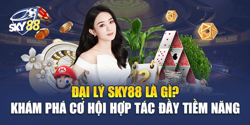 Đại Lý Sky88 Là Gì? Khám Phá Cơ Hội Cùng Hợp Tác Đầy Tiềm Năng
