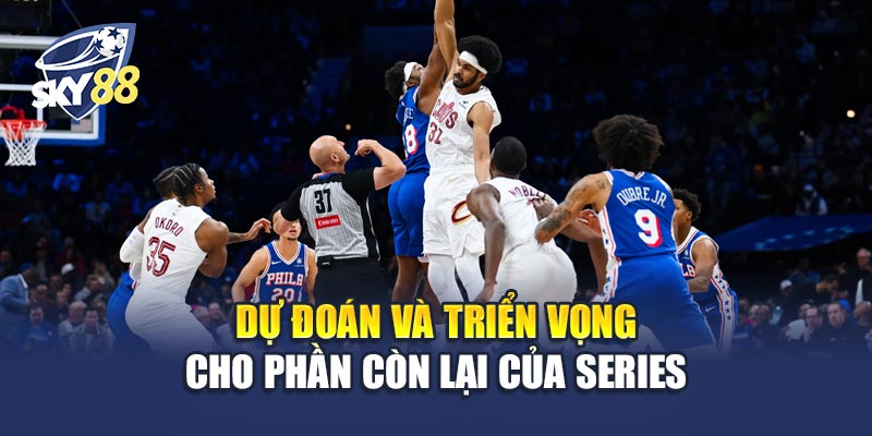 NBA Đỉnh Cuộc Chiến 3 Dự đoán và triển vọng cho phần còn lại của series