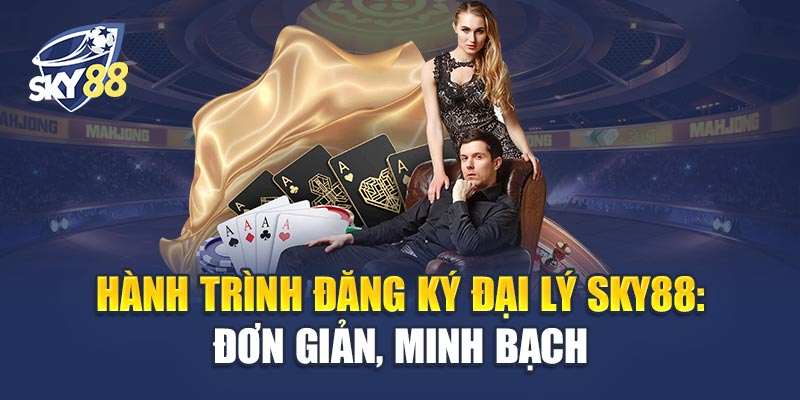 Hành Trình Đăng Ký Đại Lý Sky88: Đơn Giản, Minh Bạch