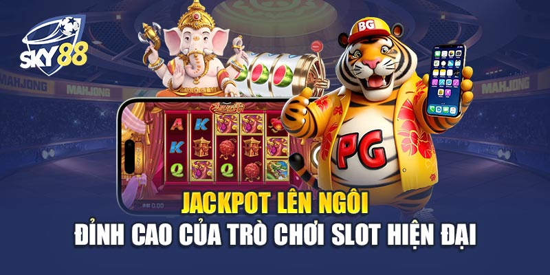 Jackpot Lên Ngôi – Đỉnh Cao Của Trò Chơi Slot Hiện Đại