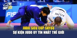 Judo Siêu Cúp Sky88 - Giải Vô địch Judo Thế giới 13-20 Jun tại Budapest