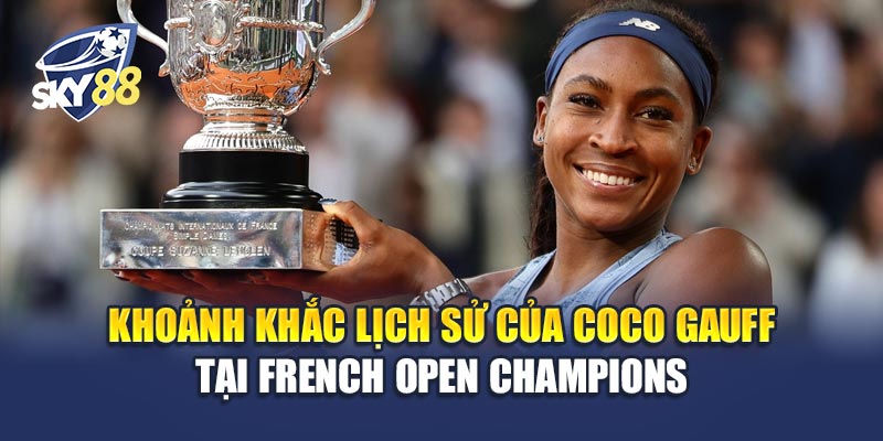 French Open Champions 1 Khoảnh khắc lịch sử của Coco Gauff tại French Open Champions
