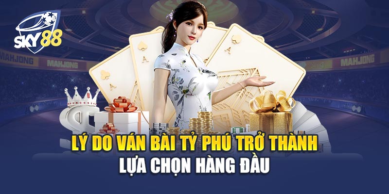 Lý Do Ván Bài Tỷ Phú Trở Thành Lựa Chọn Hàng Đầu