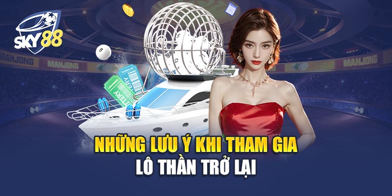 Những Lưu Ý Khi Tham Gia Lô Thần Trở Lại