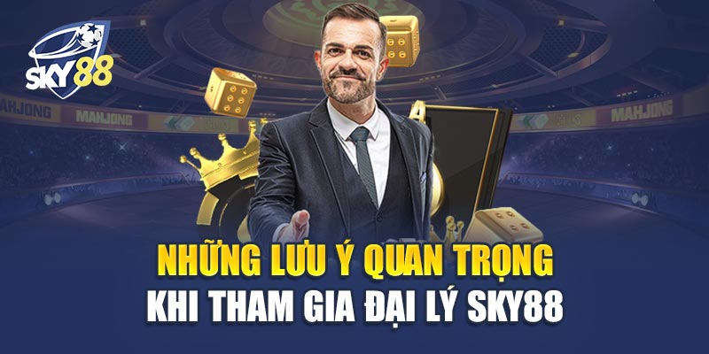 Những Lưu Ý Quan Trọng Khi Tham Gia Đại Lý Sky88