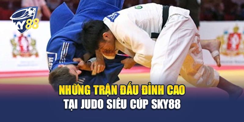 Judo Siêu Cúp Sky88 3 Những Trận Đấu Đỉnh Cao Tại Judo Siêu Cúp Sky88