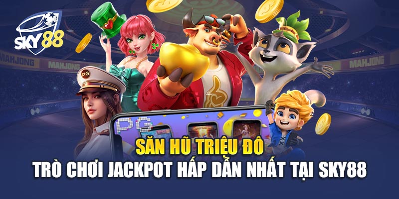 Săn Hũ Triệu Đô 1 Săn Hũ Triệu Đô – Trò Chơi Jackpot Hấp Dẫn Nhất Tại Sky88