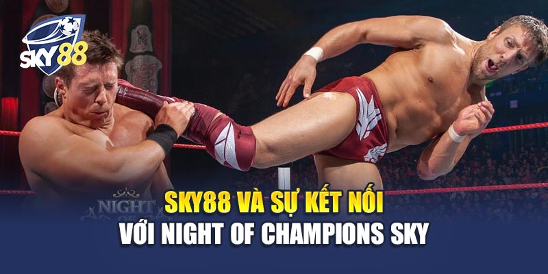 Night of Champions Sky 3 Sky88 và sự kết nối với Night of Champions Sky