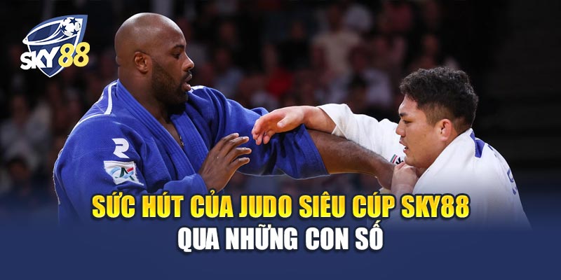 Judo Siêu Cúp Sky88 2 Sức Hút Của Judo Siêu Cúp Sky88 Qua Những Con Số