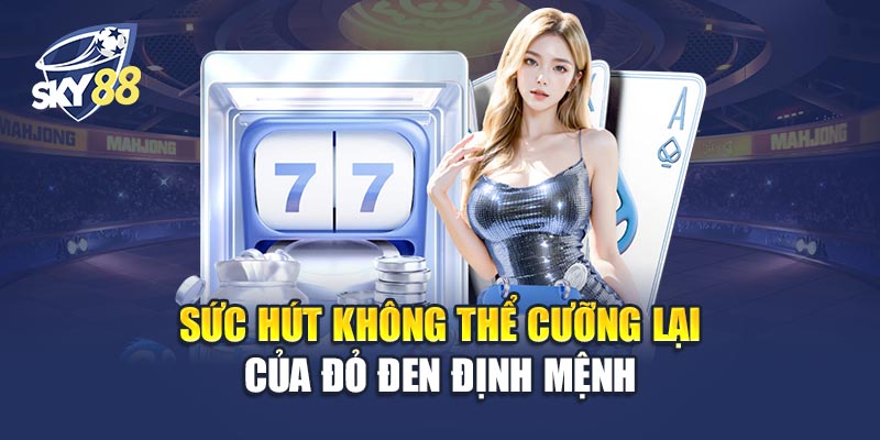 Sức Hút Không Thể Cưỡng Lại Của Đỏ Đen Định Mệnh