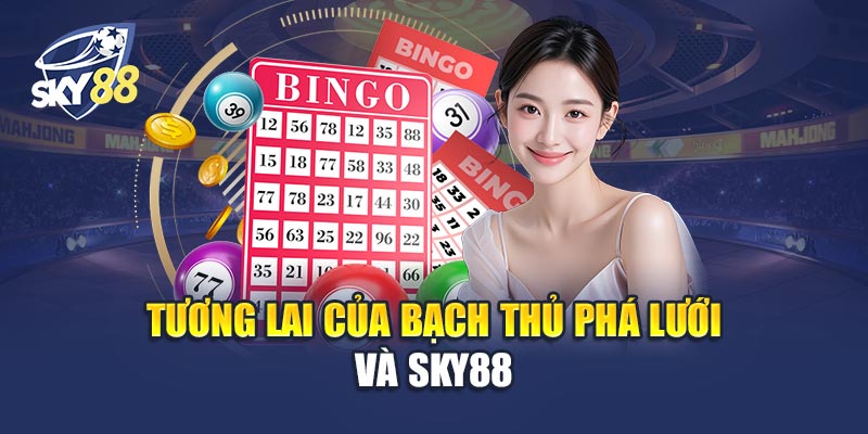 Tương Lai Của Bạch Thủ Phá Lưới Và Sky88