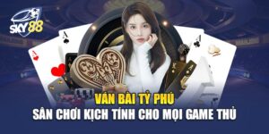 Ván Bài Tỷ Phú - Đắm Chìm Trong Trải Nghiệm Cá Cược Đỉnh Cao 